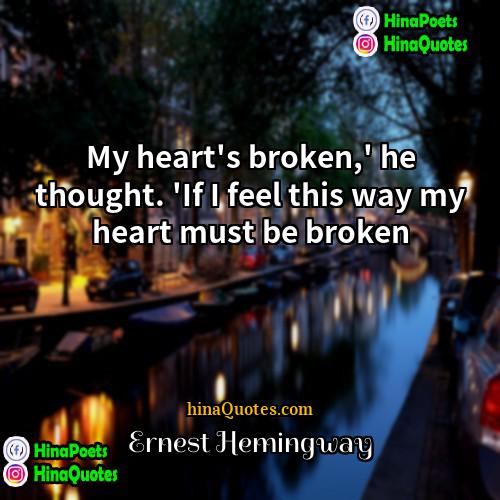 Ernest Hemingway Quotes | My heart's broken,' he thought. 'If I